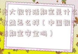 光大银行活期宝是什么收益怎么样（中国银行活期宝安全吗）
