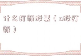 什么打新股票（a股打新）