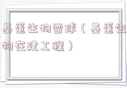 基蛋生物雪球（基蛋生物在建工程）