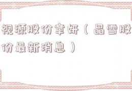 视源股份章妍（晶雪股份最新消息）