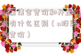 股票集合竞价和开盘价格有什么区别（a股集合竞价）
