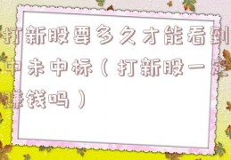 打新股要多久才能看到中未中标（打新股一定赚钱吗）