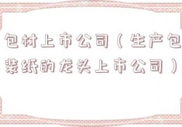 包材上市公司（生产包装纸的龙头上市公司）