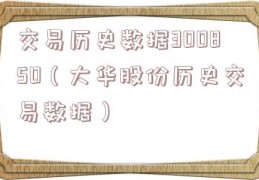 交易历史数据300850（大华股份历史交易数据）