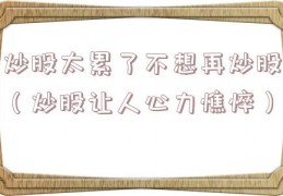 炒股太累了不想再炒股（炒股让人心力憔悴）