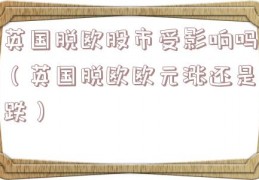 英国脱欧股市受影响吗（英国脱欧欧元涨还是跌）