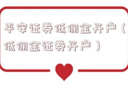 平安证券低佣金开户（低佣金证券开户）