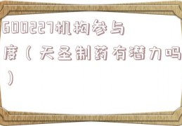 600227机构参与度（天圣制药有潜力吗）