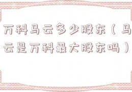 万科马云多少股东（马云是万科最大股东吗）