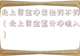 北上资金净卖出好不好（北上资金累计净流入）
