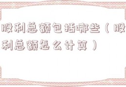 股利总额包括哪些（股利总额怎么计算）