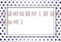 厚普股份质押（厚普股份如何）