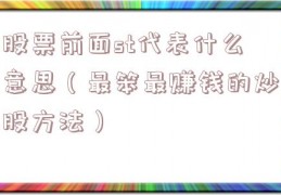 股票前面st代表什么意思（最笨最赚钱的炒股方法）