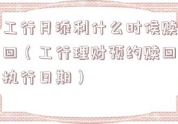 工行月添利什么时候赎回（工行理财预约赎回执行日期）
