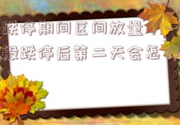 跌停期间区间放量（一般跌停后第二天会怎样）