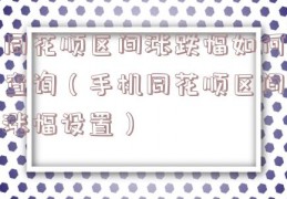 同花顺区间涨跌幅如何查询（手机同花顺区间涨幅设置）