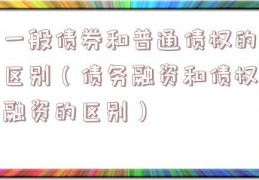 一般债券和普通债权的区别（债务融资和债权融资的区别）