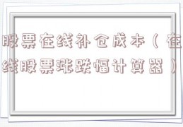 股票在线补仓成本（在线股票涨跌幅计算器）