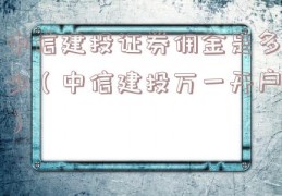 中信建投证券佣金是多少（中信建投万一开户）