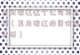 复旦张江这个公司怎么样（复旦张江投资价值分析）