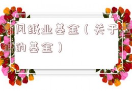 清风纸业基金（关于造纸的基金）