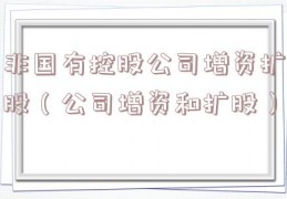 非国有控股公司增资扩股（公司增资和扩股）