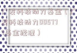 广发科技动力基金（广发科技动力005777基金经理）