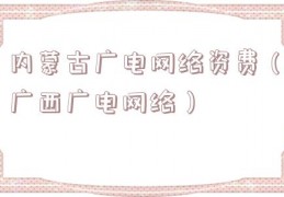 内蒙古广电网络资费（广西广电网络）
