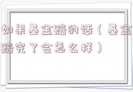 如果基金赔的话（基金赔完了会怎么样）