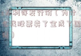 c龙利得发行价（为什么我股票卖了全成了国债）