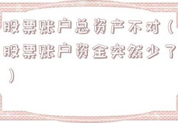 股票账户总资产不对（股票账户资金突然少了）