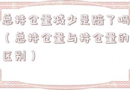 总持仓量减少是赔了吗（总持仓量与持仓量的区别）