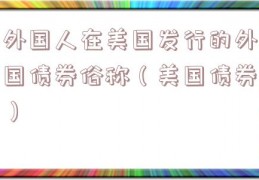 外国人在美国发行的外国债券俗称（美国债券）