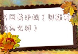 贝因美米粉（贝斯美米粉怎么样）