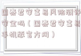 国泰君安富易风险测评安全吗（国泰君安富易手机版官方网）