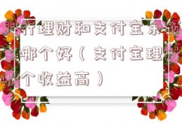 银行理财和支付宝余额宝哪个好（支付宝理财哪个收益高）