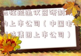 血栓疏通仪器研制成功的上市公司（中国电子科技集团上市公司）