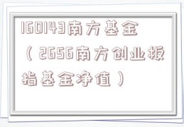 160143南方基金（2656南方创业板指基金净值）