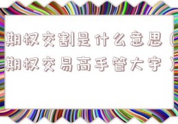 期权交割是什么意思（期权交易高手管大宇）