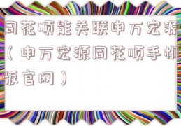 同花顺能关联申万宏源（申万宏源同花顺手机版官网）