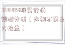 000825股票行情预测分析（太钢不锈主力控盘）
