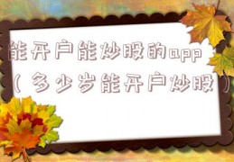 能开户能炒股的app（多少岁能开户炒股）