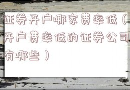 证券开户哪家费率低（开户费率低的证券公司有哪些）