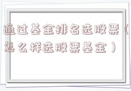 通过基金排名选股票（怎么样选股票基金）