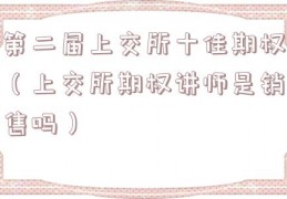 第二届上交所十佳期权（上交所期权讲师是销售吗）