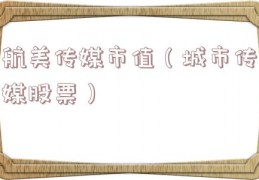航美传媒市值（城市传媒股票）