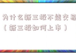 为什么新三板不能交易（新三板如何上市）