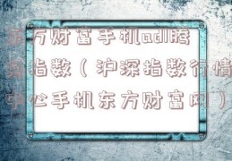 东方财富手机adl腾落指数（沪深指数行情中心手机东方财富网）