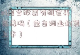 st皇台股票有机会再复牌吗（皇台酒业恢复上市）