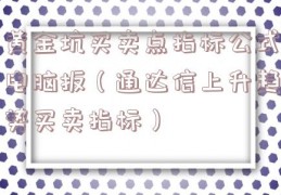 黄金坑买卖点指标公式电脑扳（通达信上升趋势买卖指标）